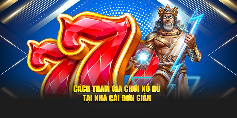 Cách tham gia chơi nổ hũ tại nhà cái đơn giản