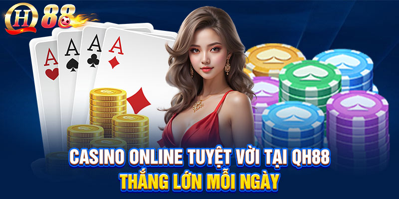 Casino Online Tuyệt Vời Tại QH88 – Thắng Lớn Mỗi Ngày