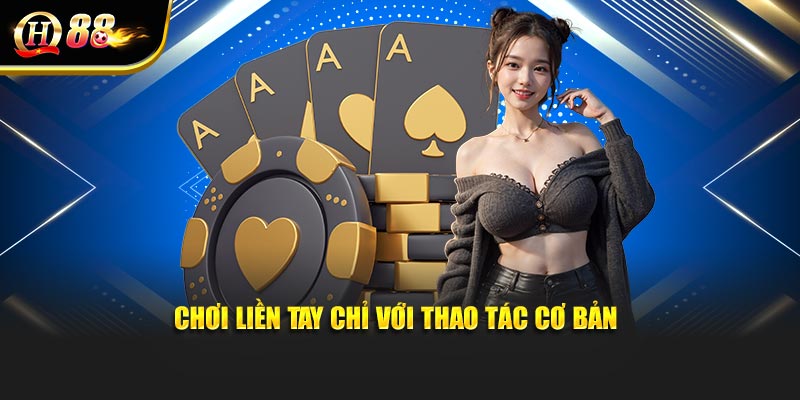 Chơi liền tay chỉ với thao tác cơ bản
