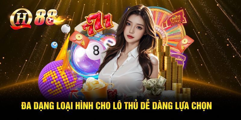 Đa dạng loại hình cho lô thủ dễ dàng lựa chọn
