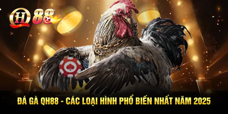 Đá Gà Tại QH88 - Các Loại Hình Phổ Biến Nhất Năm 2025