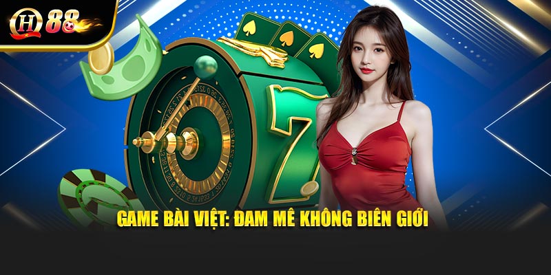 Game bài Việt: đam mê không biên giới