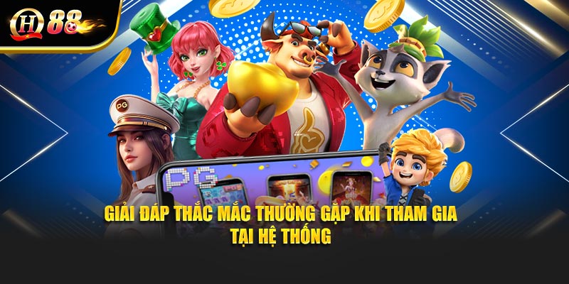 Giải đáp thắc mắc thường gặp khi tham gia tại hệ thống
