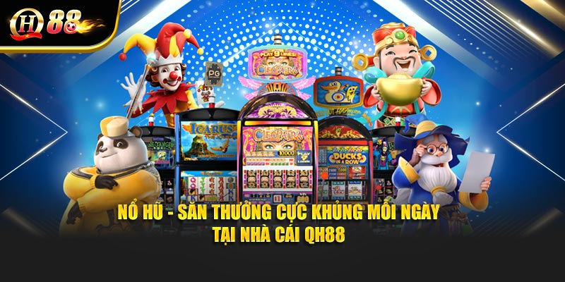 Nổ Hũ - Săn Thưởng Cực Khủng Mỗi Ngày Tại Nhà Cái QH88
