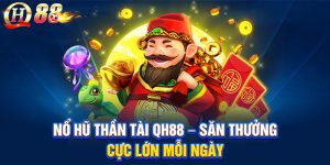Nổ Hũ Thần Tài QH88 – Săn Thưởng Cực Lớn Mỗi Ngày