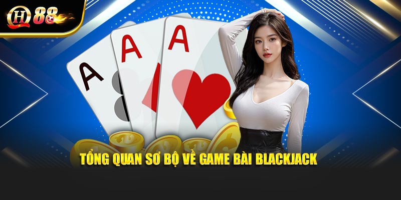 Tổng quan sơ bộ về game bài blackjack