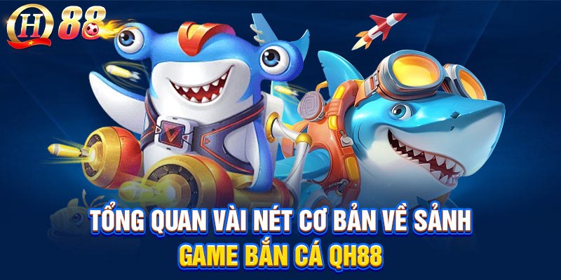 Tổng quan vài nét cơ bản về sảnh game bắn cá QH88Tổng quan vài nét cơ bản về sảnh game bắn cá QH88