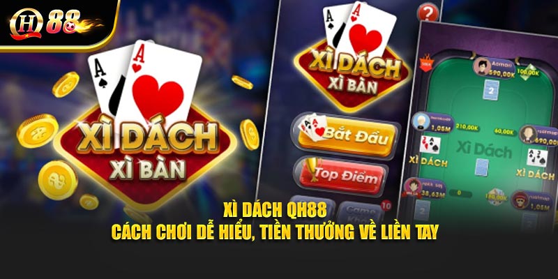 Xì Dách QH88 - Cách Chơi Dễ Hiểu, Tiền Thưởng Về Liền Tay