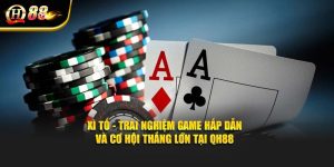 Xì Tố - Trải Nghiệm Game Hấp Dẫn Và Cơ Hội Thắng Lớn Tại QH88